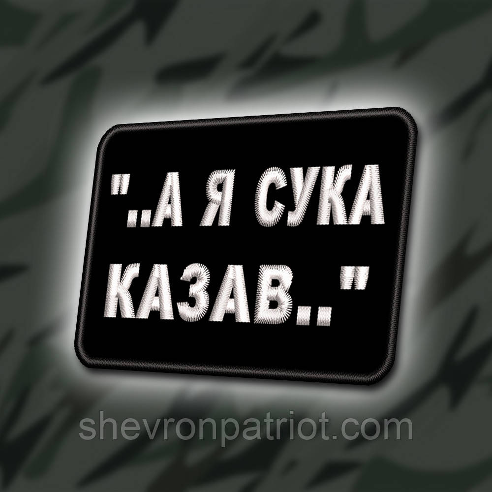 №334 Шеврон " ..А Я КАЗАВ .." 8Х6СМ