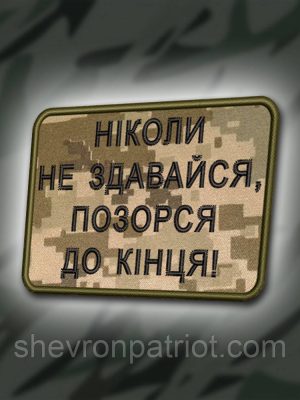 №373 Шеврон "НІКОЛИ НЕ ЗДАВАЙСЯ, ПОЗОРЬСЯ ДО КІНЦЯ" 8Х6СМ
